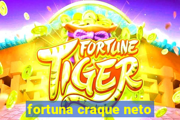 fortuna craque neto